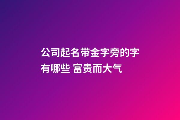 公司起名带金字旁的字有哪些 富贵而大气-第1张-公司起名-玄机派